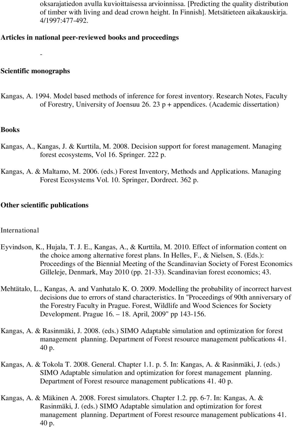 Research Notes, Faculty of Forestry, University of Joensuu 26. 23 p + appendices. (Academic dissertation) Books Kangas, A., Kangas, J. & Kurttila, M. 2008. Decision support for forest management.