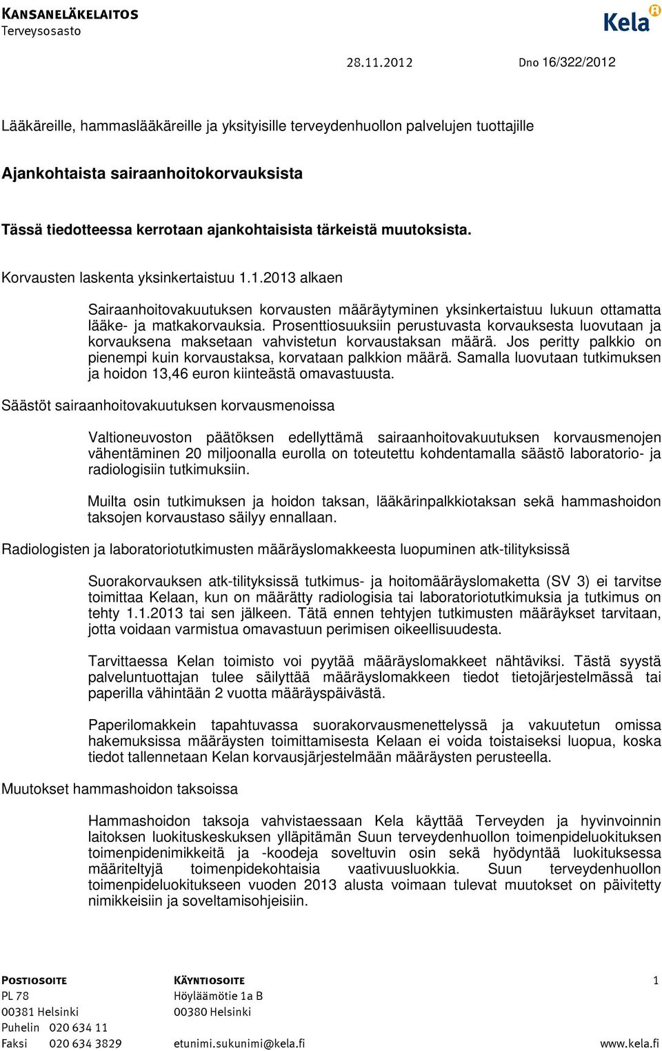 tärkeistä muutoksista. Korvausten laskenta yksinkertaistuu 1.1.2013 alkaen Sairaanhoitovakuutuksen korvausten määräytyminen yksinkertaistuu lukuun ottamatta lääke- ja matkakorvauksia.