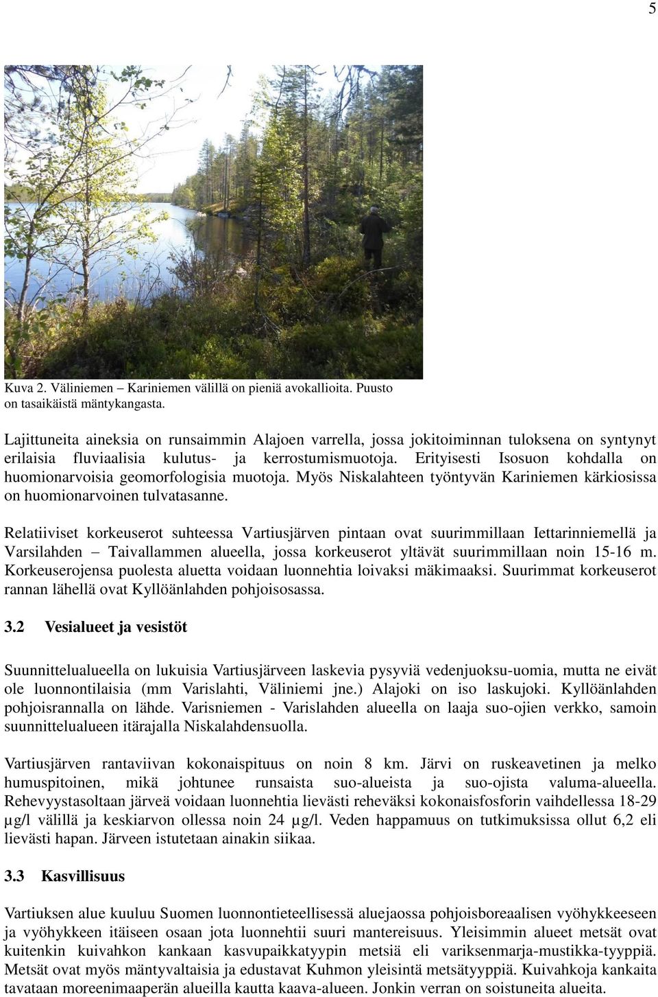 Erityisesti Isosuon kohdalla on huomionarvoisia geomorfologisia muotoja. Myös Niskalahteen työntyvän Kariniemen kärkiosissa on huomionarvoinen tulvatasanne.