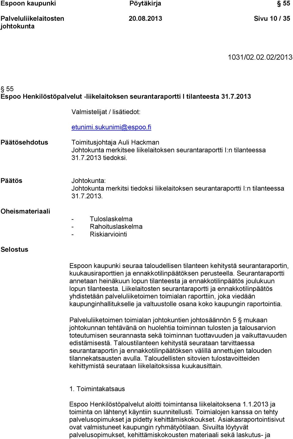 Päätös Oheismateriaali Johtokunta: Johtokunta merkitsi tiedoksi liikelaitoksen seurantaraportti I:n tilanteessa 31.7.2013.