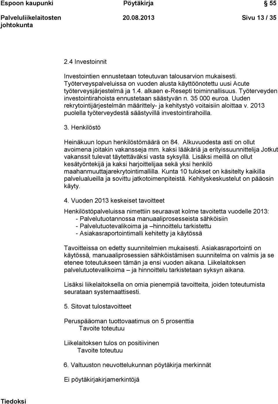 Uuden rekrytointijärjestelmän määrittely- ja kehitystyö voitaisiin aloittaa v. 2013 puolella työterveydestä säästyvillä investointirahoilla. 3. Henkilöstö Heinäkuun lopun henkilöstömäärä on 84.