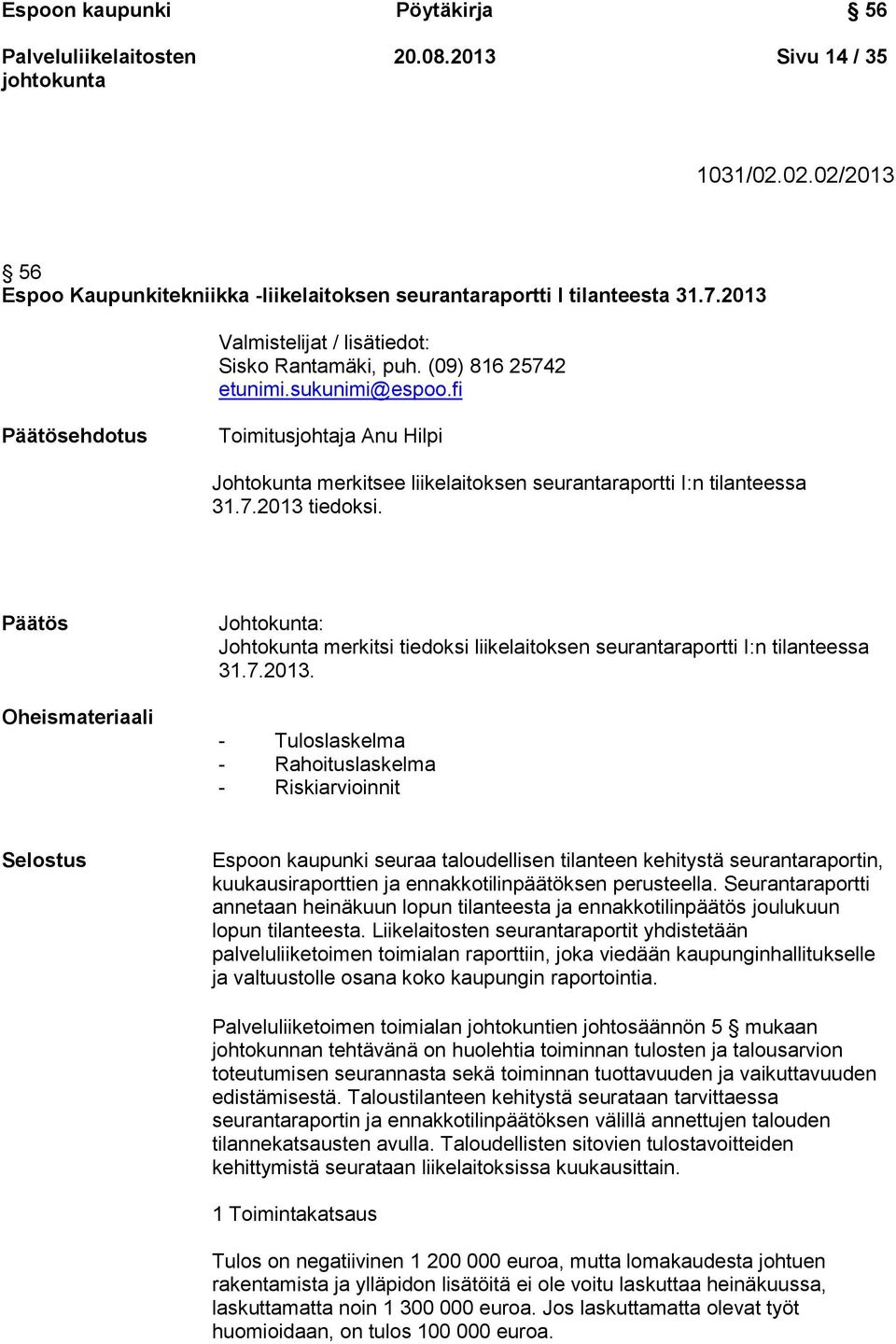 fi Päätösehdotus Toimitusjohtaja Anu Hilpi Johtokunta merkitsee liikelaitoksen seurantaraportti I:n tilanteessa 31.7.2013 tiedoksi.