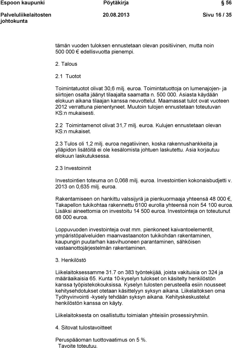 Maamassat tulot ovat vuoteen 2012 verrattuna pienentyneet. Muutoin tulojen ennustetaan toteutuvan KS:n mukaisesti. 2.2 Toimintamenot olivat 31,7 milj. euroa. Kulujen ennustetaan olevan KS:n mukaiset.