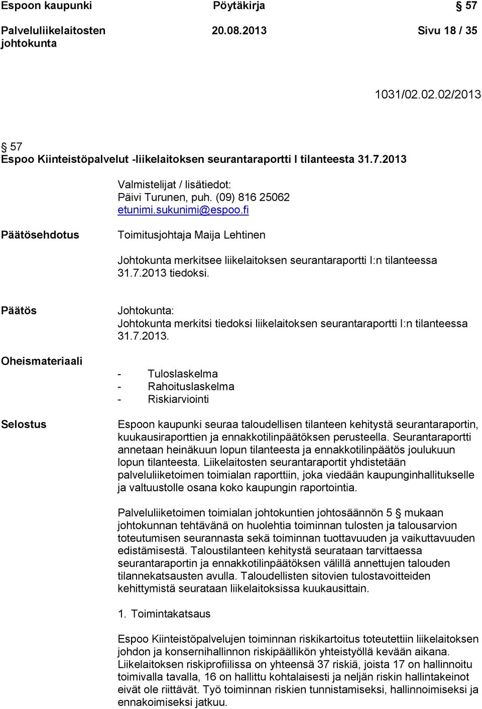 Päätös Oheismateriaali Selostus Johtokunta: Johtokunta merkitsi tiedoksi liikelaitoksen seurantaraportti I:n tilanteessa 31.7.2013.