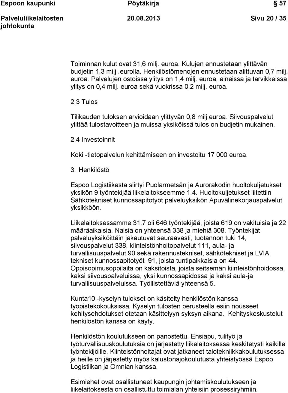 euroa. Siivouspalvelut ylittää tulostavoitteen ja muissa yksiköissä tulos on budjetin mukainen. 2.4 Investoinnit Koki -tietopalvelun kehittämiseen on investoitu 17 000 euroa. 3.