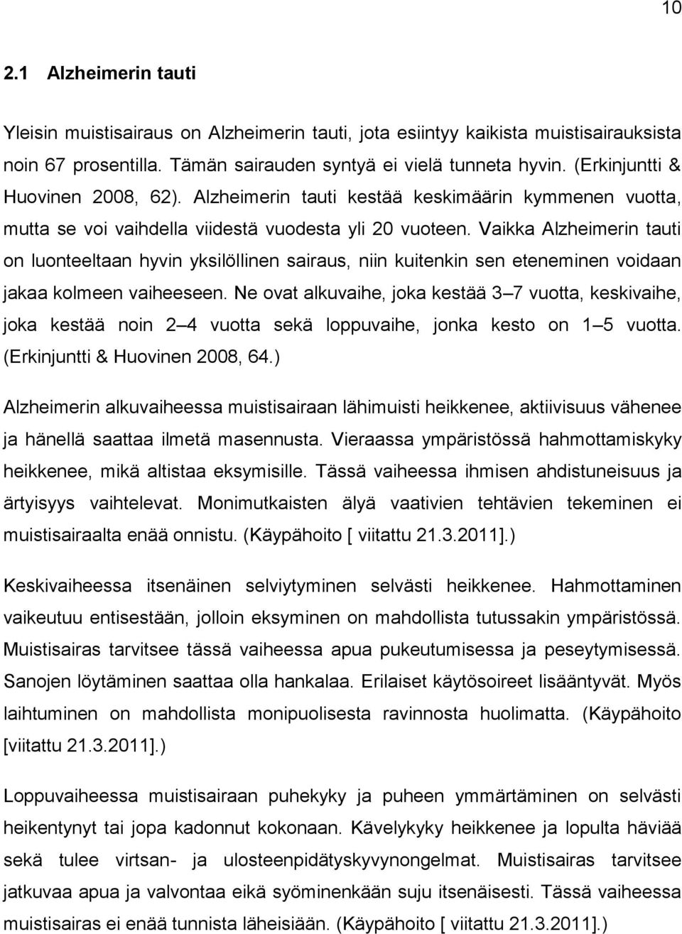 Vaikka Alzheimerin tauti on luonteeltaan hyvin yksilöllinen sairaus, niin kuitenkin sen eteneminen voidaan jakaa kolmeen vaiheeseen.