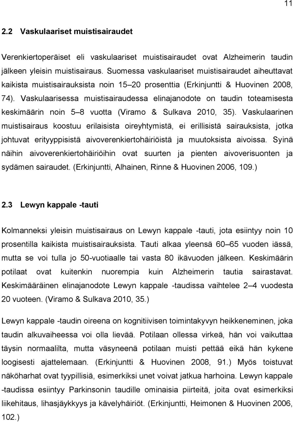 Vaskulaarisessa muistisairaudessa elinajanodote on taudin toteamisesta keskimäärin noin 5 8 vuotta (Viramo & Sulkava 2010, 35).