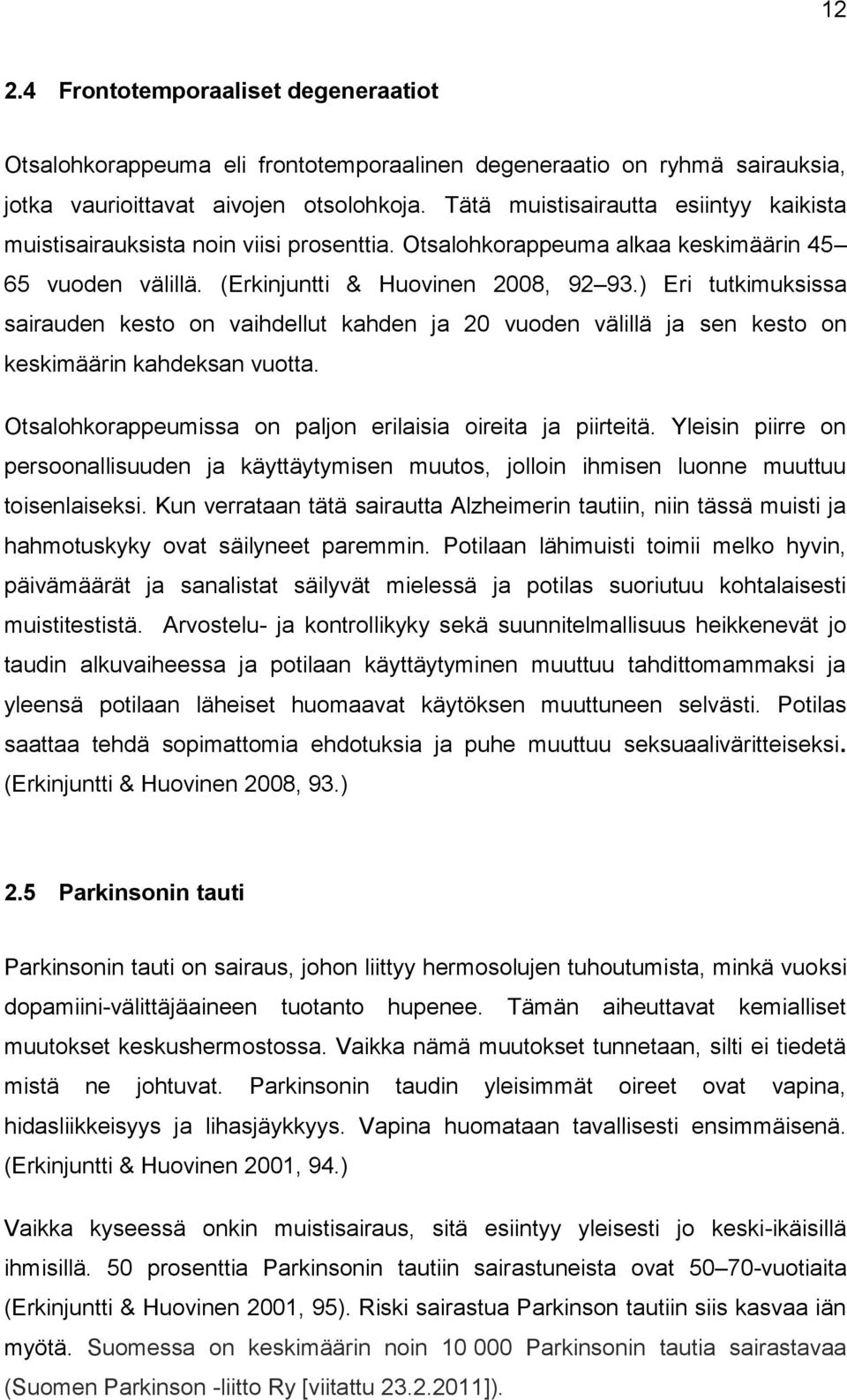 ) Eri tutkimuksissa sairauden kesto on vaihdellut kahden ja 20 vuoden välillä ja sen kesto on keskimäärin kahdeksan vuotta. Otsalohkorappeumissa on paljon erilaisia oireita ja piirteitä.