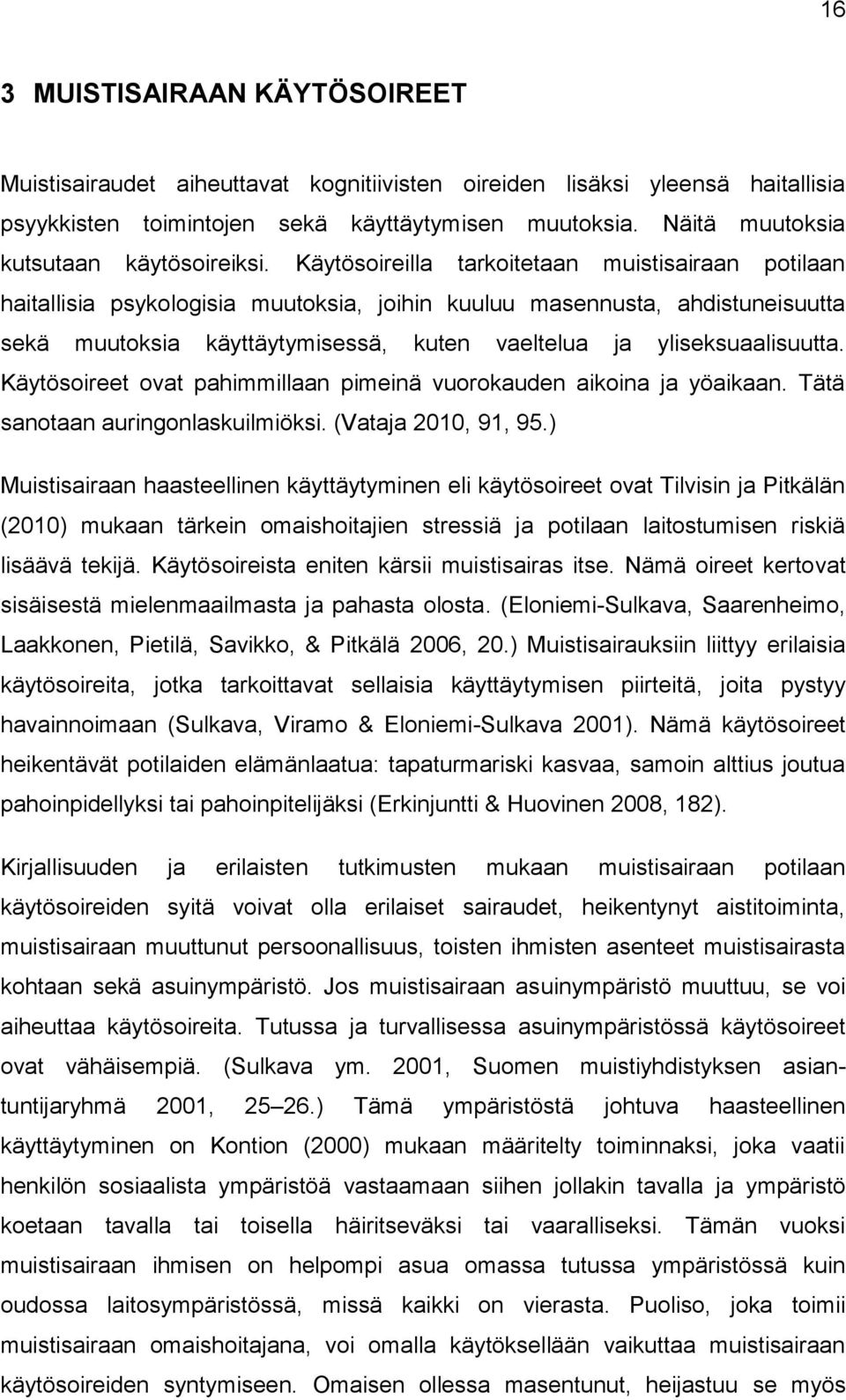 Käytösoireilla tarkoitetaan muistisairaan potilaan haitallisia psykologisia muutoksia, joihin kuuluu masennusta, ahdistuneisuutta sekä muutoksia käyttäytymisessä, kuten vaeltelua ja