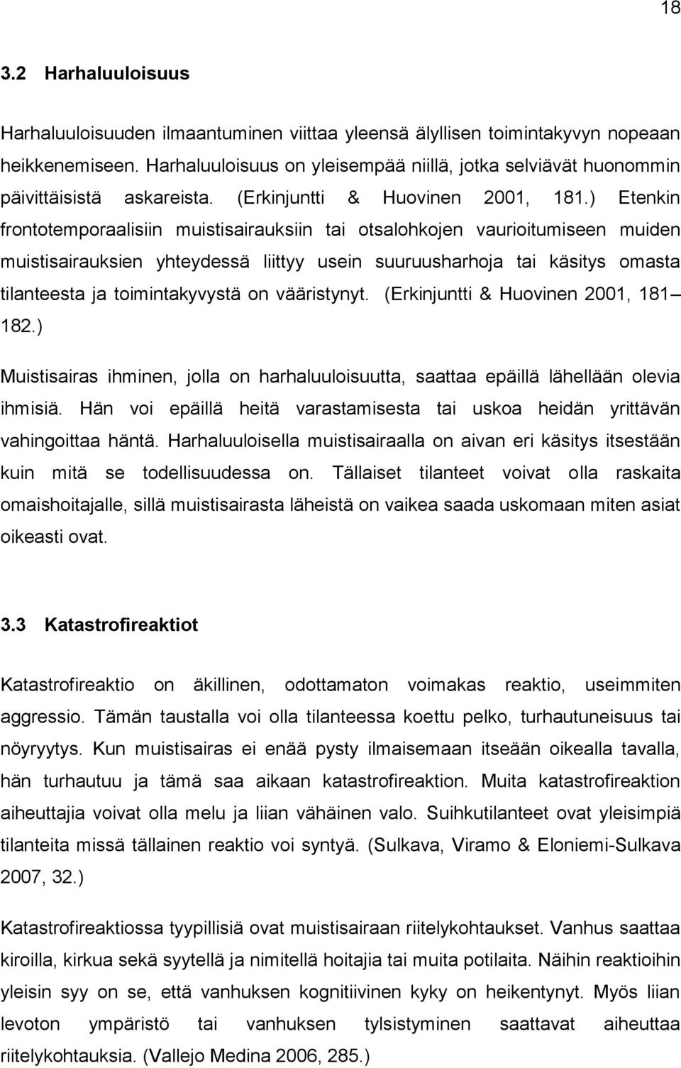 ) Etenkin frontotemporaalisiin muistisairauksiin tai otsalohkojen vaurioitumiseen muiden muistisairauksien yhteydessä liittyy usein suuruusharhoja tai käsitys omasta tilanteesta ja toimintakyvystä on