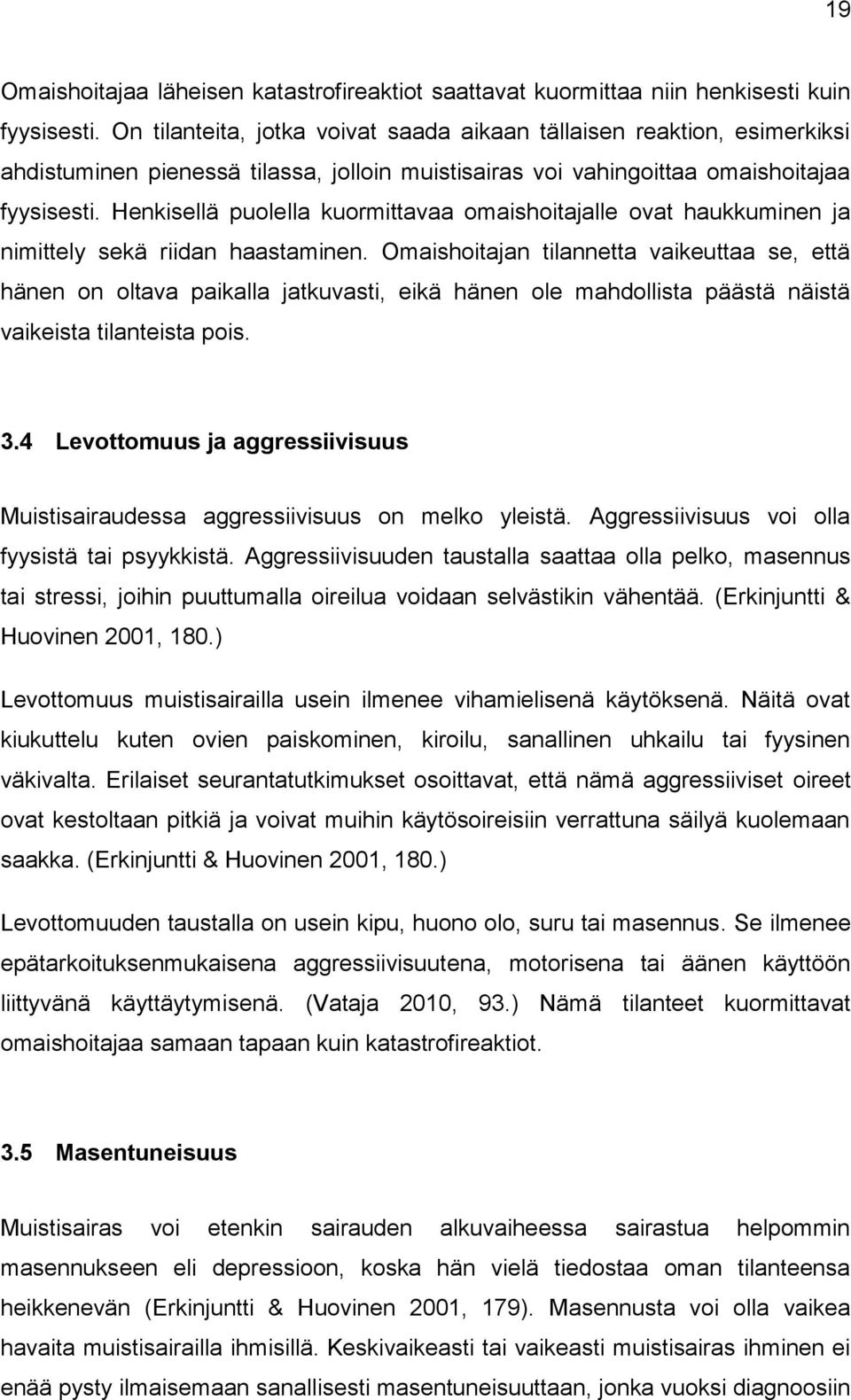 Henkisellä puolella kuormittavaa omaishoitajalle ovat haukkuminen ja nimittely sekä riidan haastaminen.