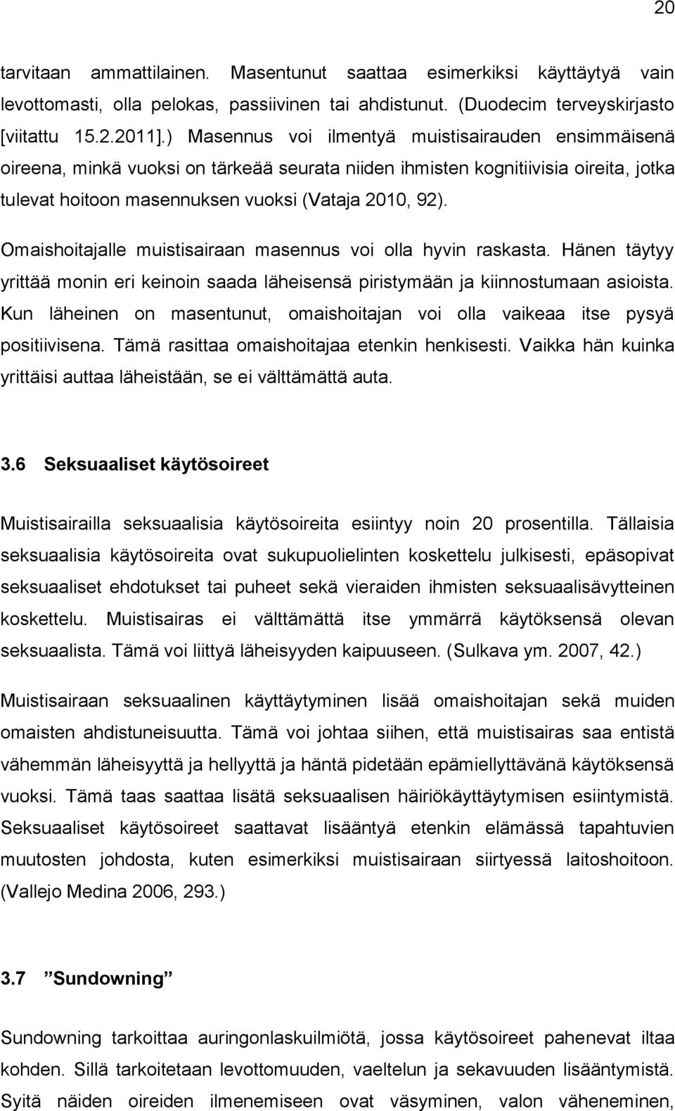 Omaishoitajalle muistisairaan masennus voi olla hyvin raskasta. Hänen täytyy yrittää monin eri keinoin saada läheisensä piristymään ja kiinnostumaan asioista.