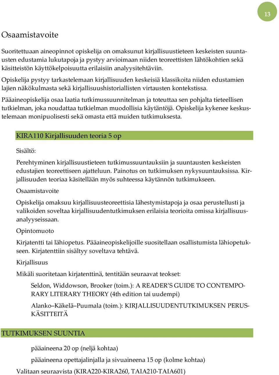 Opiskelija pystyy tarkastelemaan kirjallisuuden keskeisiä klassikoita niiden edustamien lajien näkökulmasta sekä kirjallisuushistoriallisten virtausten kontekstissa.