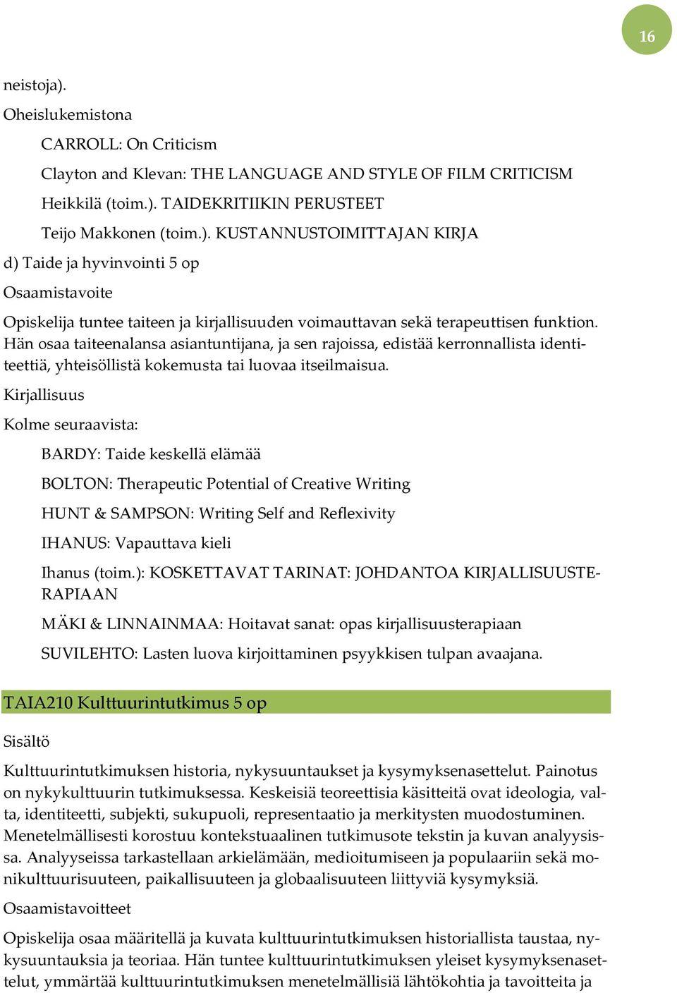 Kolme seuraavista: BARDY: Taide keskellä elämää BOLTON: Therapeutic Potential of Creative Writing HUNT & SAMPSON: Writing Self and Reflexivity IHANUS: Vapauttava kieli Ihanus (toim.