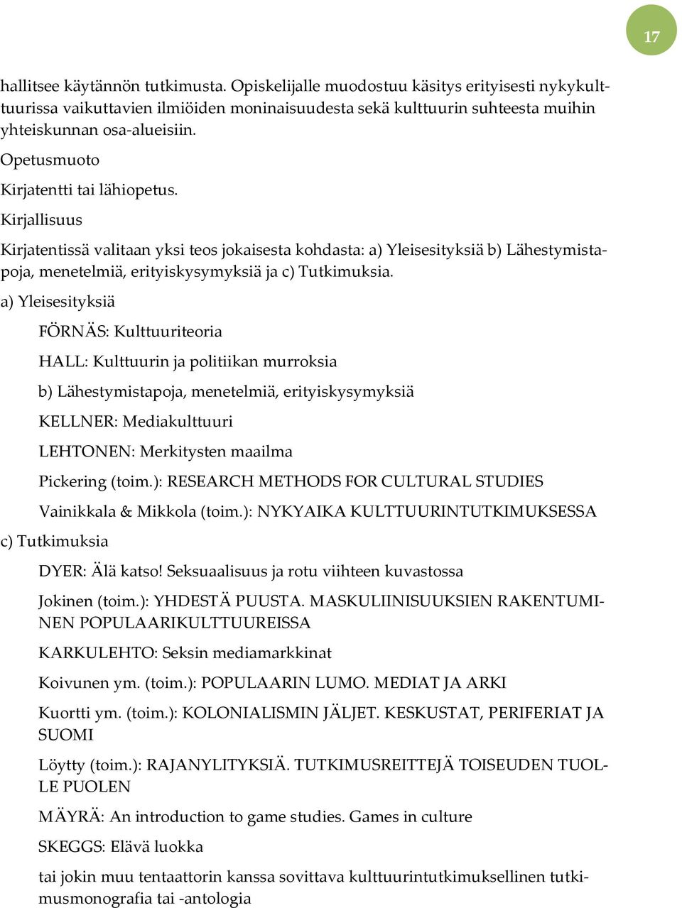 a) Yleisesityksiä FÖRNÄS: Kulttuuriteoria HALL: Kulttuurin ja politiikan murroksia b) Lähestymistapoja, menetelmiä, erityiskysymyksiä KELLNER: Mediakulttuuri LEHTONEN: Merkitysten maailma Pickering