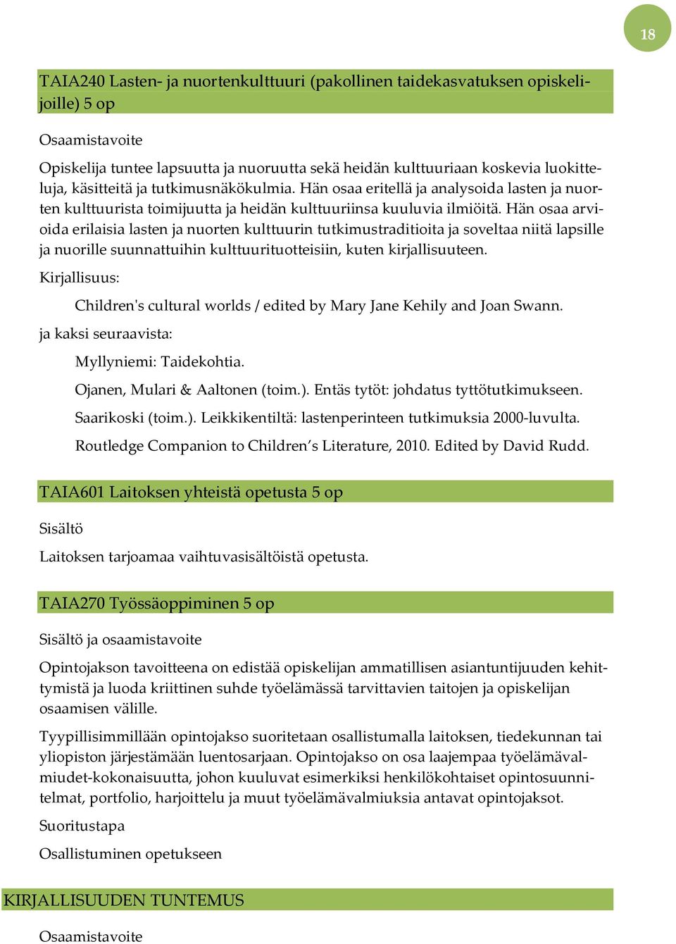 Hän osaa arvioida erilaisia lasten ja nuorten kulttuurin tutkimustraditioita ja soveltaa niitä lapsille ja nuorille suunnattuihin kulttuurituotteisiin, kuten kirjallisuuteen.