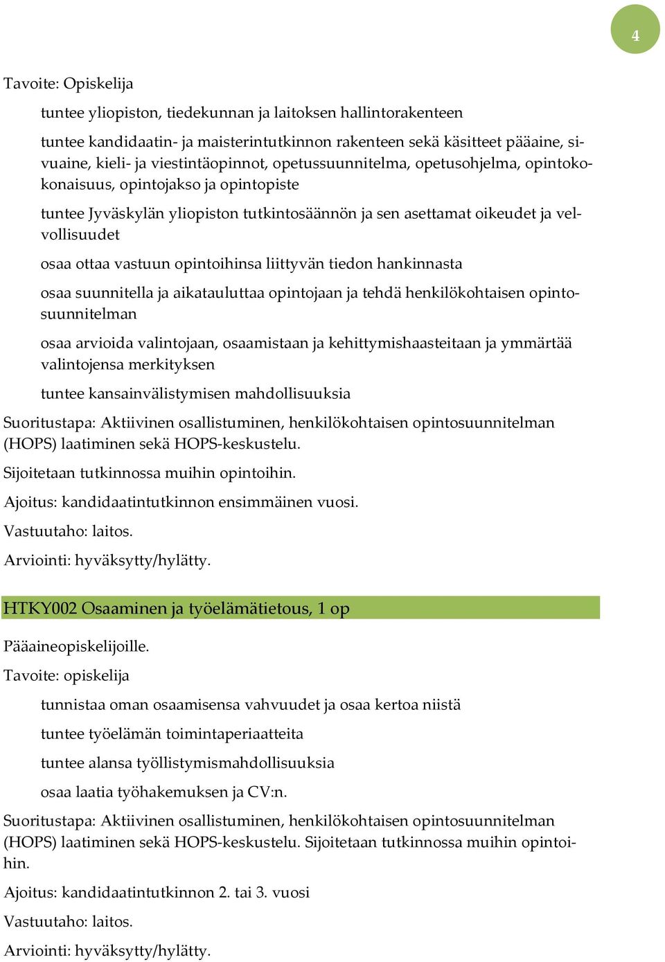 opintoihinsa liittyvän tiedon hankinnasta osaa suunnitella ja aikatauluttaa opintojaan ja tehdä henkilökohtaisen opintosuunnitelman osaa arvioida valintojaan, osaamistaan ja kehittymishaasteitaan ja