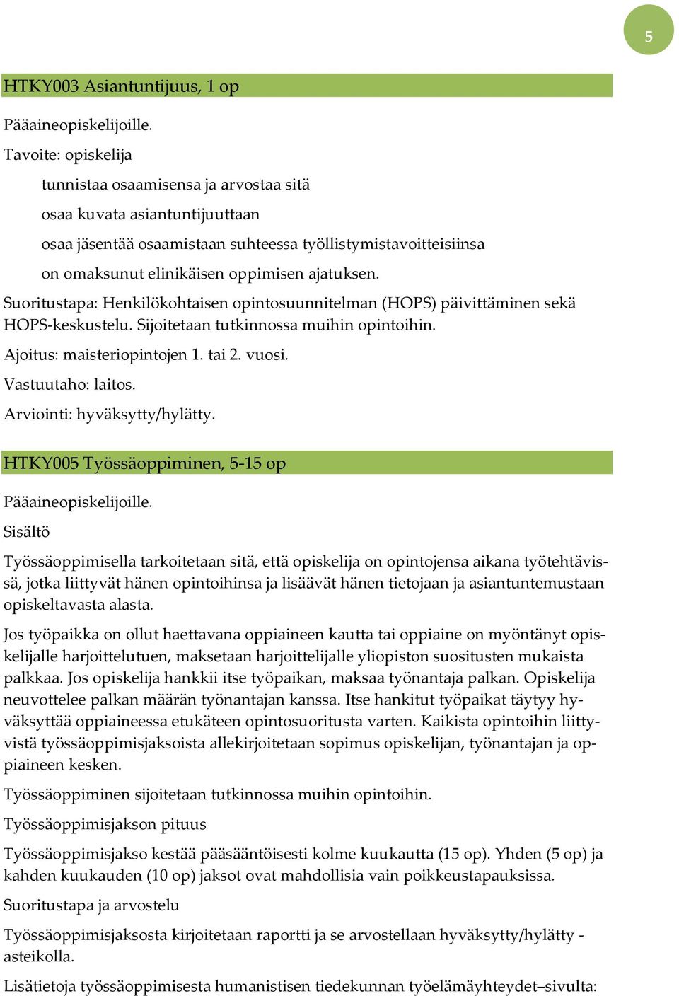 Suoritustapa: Henkilökohtaisen opintosuunnitelman (HOPS) päivittäminen sekä HOPS-keskustelu. Sijoitetaan tutkinnossa muihin opintoihin. Ajoitus: maisteriopintojen 1. tai 2. vuosi. Vastuutaho: laitos.