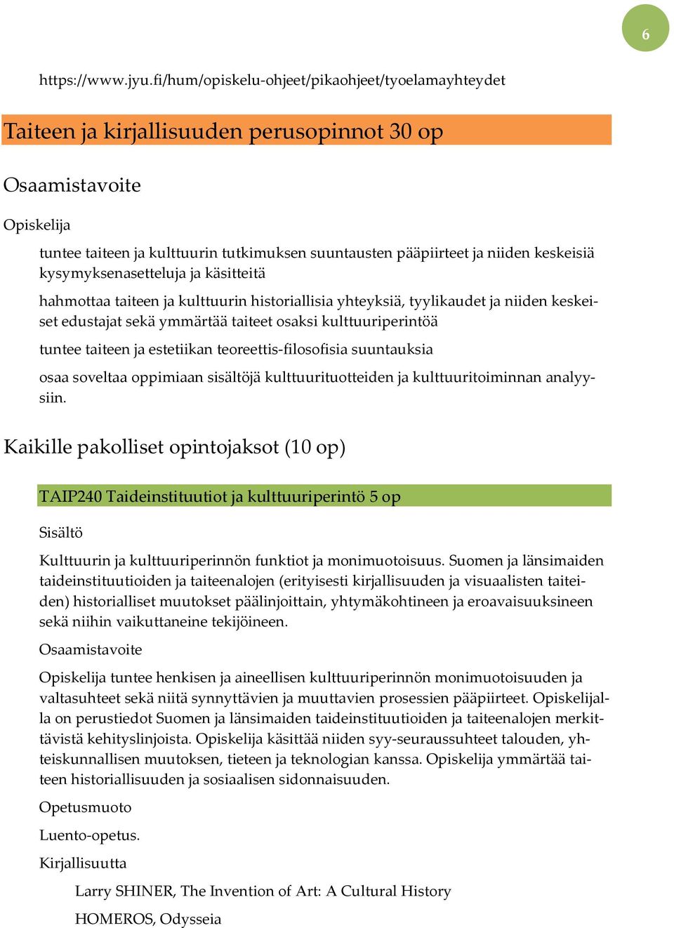 kysymyksenasetteluja ja käsitteitä hahmottaa taiteen ja kulttuurin historiallisia yhteyksiä, tyylikaudet ja niiden keskeiset edustajat sekä ymmärtää taiteet osaksi kulttuuriperintöä tuntee taiteen ja