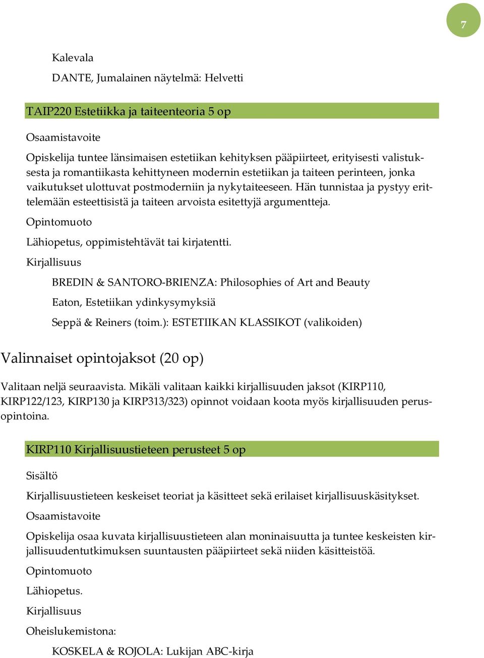 Hän tunnistaa ja pystyy erittelemään esteettisistä ja taiteen arvoista esitettyjä argumentteja. Opintomuoto Lähiopetus, oppimistehtävät tai kirjatentti.