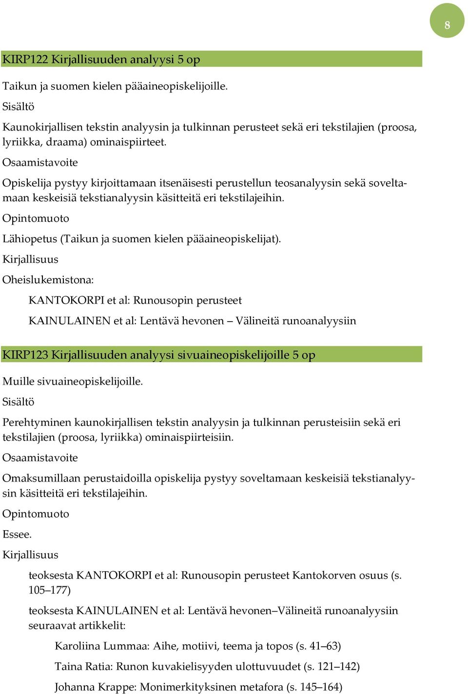 Opiskelija pystyy kirjoittamaan itsenäisesti perustellun teosanalyysin sekä soveltamaan keskeisiä tekstianalyysin käsitteitä eri tekstilajeihin.