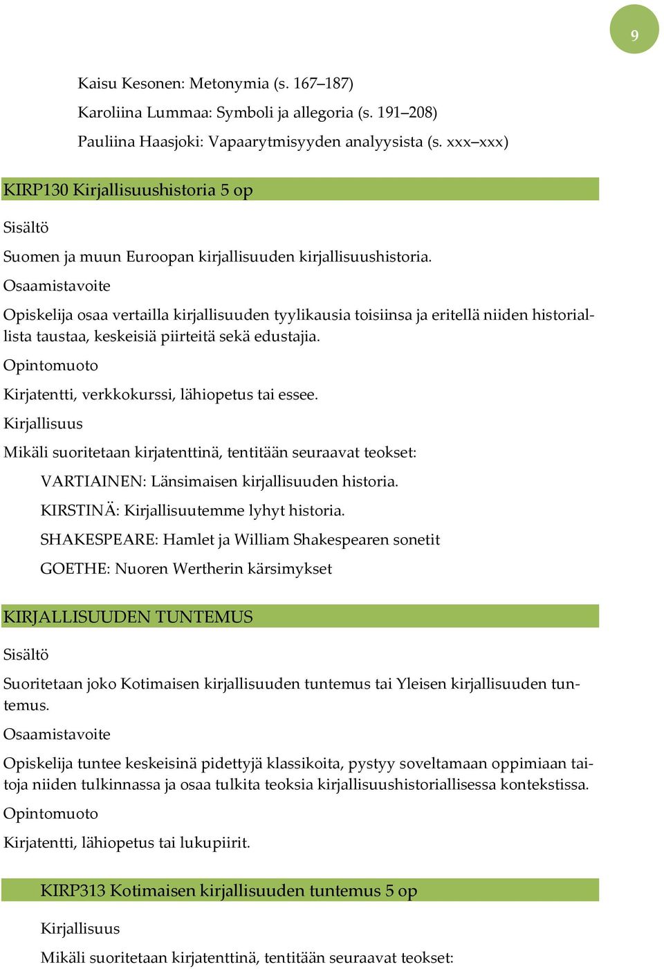 Opiskelija osaa vertailla kirjallisuuden tyylikausia toisiinsa ja eritellä niiden historiallista taustaa, keskeisiä piirteitä sekä edustajia.