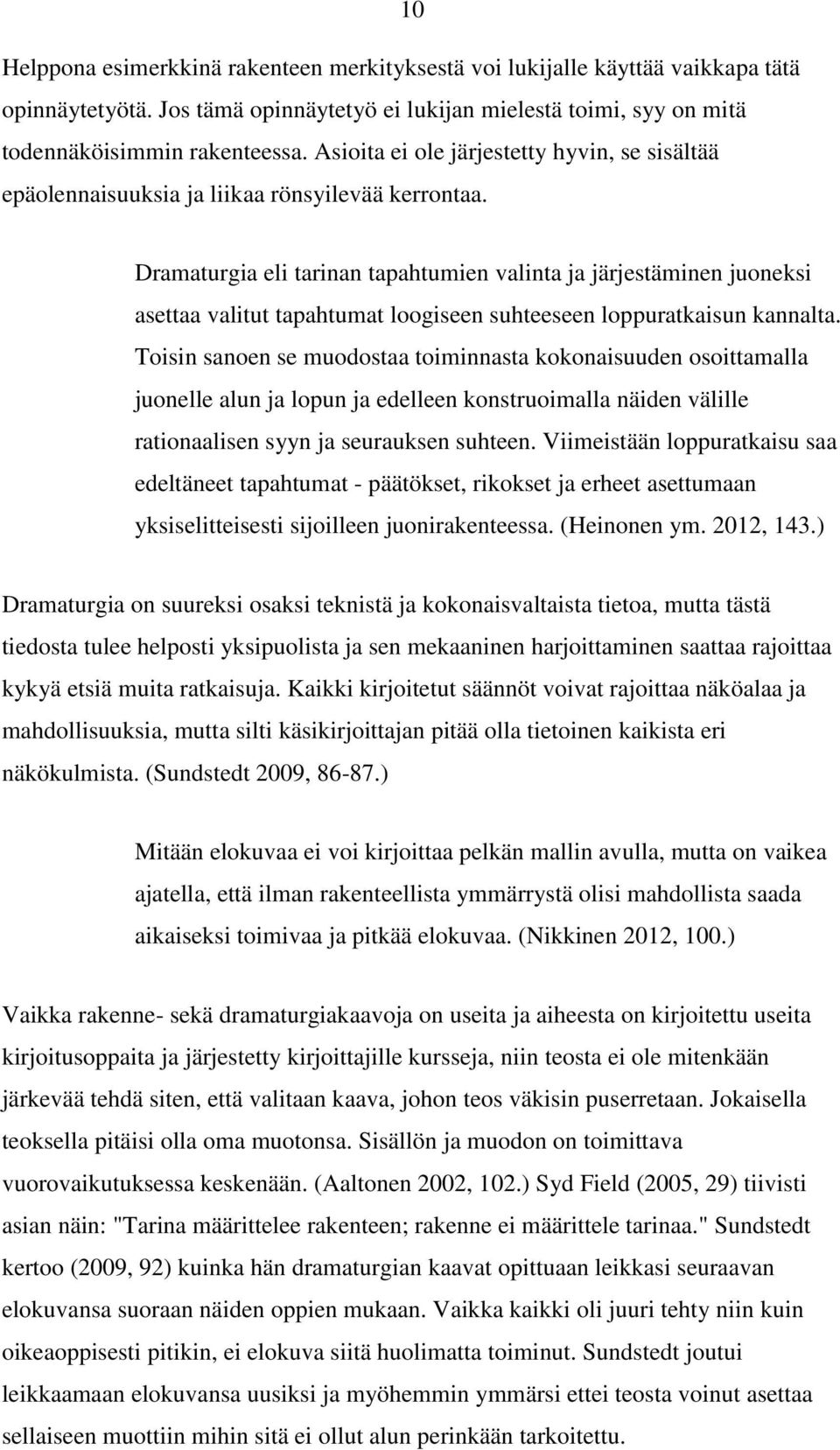 Dramaturgia eli tarinan tapahtumien valinta ja järjestäminen juoneksi asettaa valitut tapahtumat loogiseen suhteeseen loppuratkaisun kannalta.