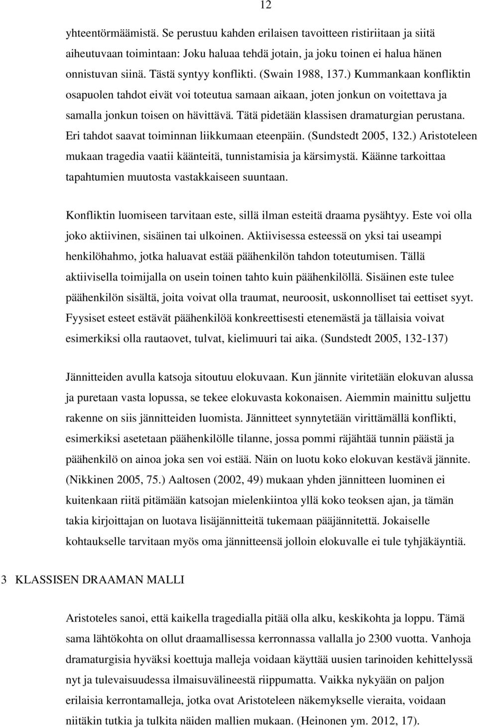 Tätä pidetään klassisen dramaturgian perustana. Eri tahdot saavat toiminnan liikkumaan eteenpäin. (Sundstedt 2005, 132.) Aristoteleen mukaan tragedia vaatii käänteitä, tunnistamisia ja kärsimystä.