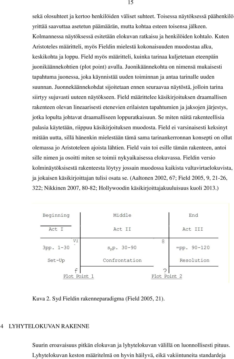Field myös määritteli, kuinka tarinaa kuljetetaan eteenpäin juonikäännekohtien (plot point) avulla.