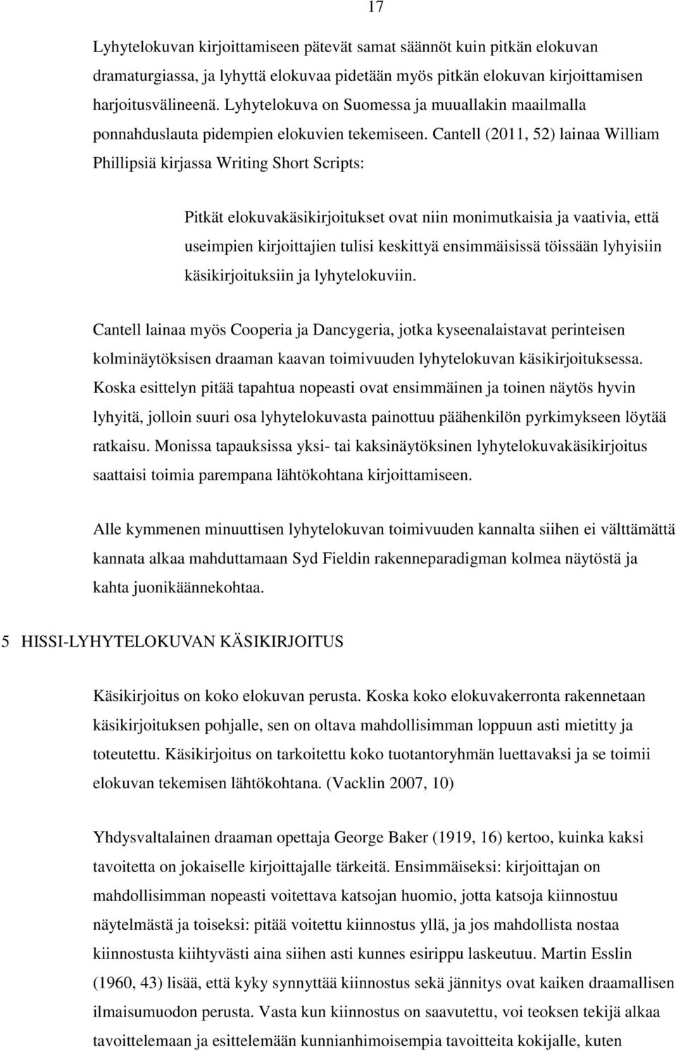 Cantell (2011, 52) lainaa William Phillipsiä kirjassa Writing Short Scripts: Pitkät elokuvakäsikirjoitukset ovat niin monimutkaisia ja vaativia, että useimpien kirjoittajien tulisi keskittyä