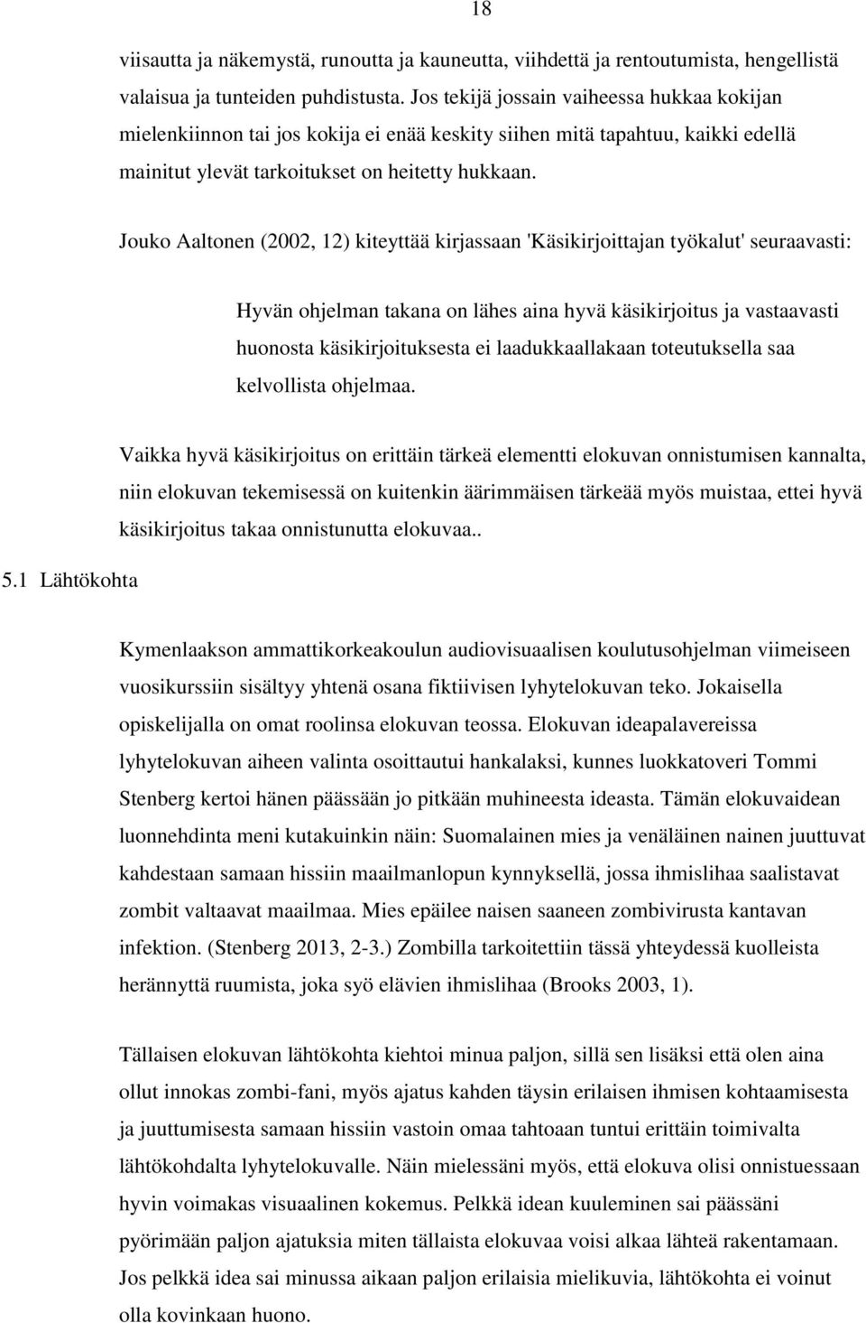 Jouko Aaltonen (2002, 12) kiteyttää kirjassaan 'Käsikirjoittajan työkalut' seuraavasti: Hyvän ohjelman takana on lähes aina hyvä käsikirjoitus ja vastaavasti huonosta käsikirjoituksesta ei