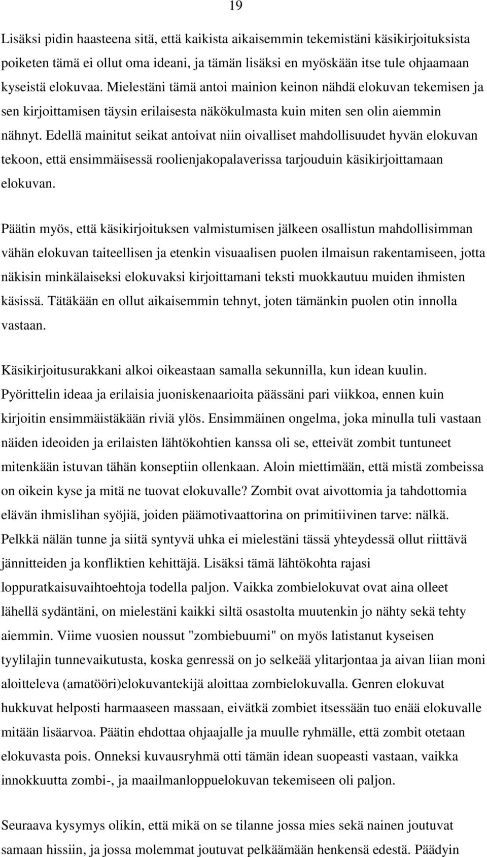 Edellä mainitut seikat antoivat niin oivalliset mahdollisuudet hyvän elokuvan tekoon, että ensimmäisessä roolienjakopalaverissa tarjouduin käsikirjoittamaan elokuvan.