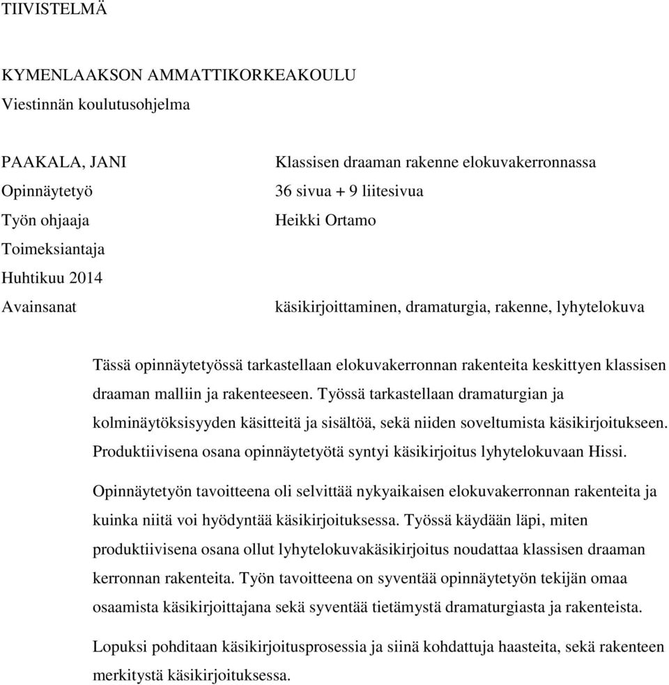 rakenteeseen. Työssä tarkastellaan dramaturgian ja kolminäytöksisyyden käsitteitä ja sisältöä, sekä niiden soveltumista käsikirjoitukseen.