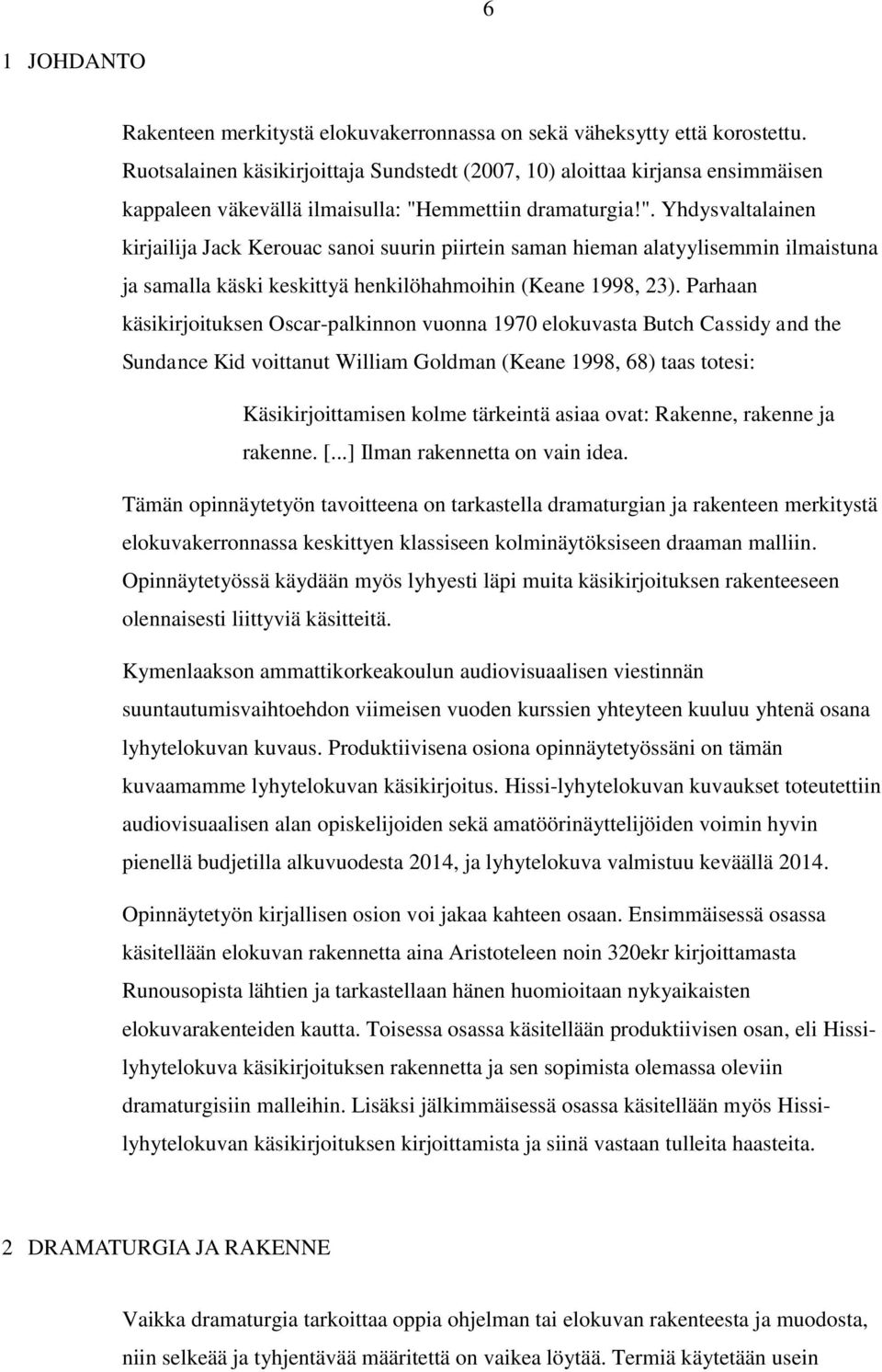 emmettiin dramaturgia!". Yhdysvaltalainen kirjailija Jack Kerouac sanoi suurin piirtein saman hieman alatyylisemmin ilmaistuna ja samalla käski keskittyä henkilöhahmoihin (Keane 1998, 23).