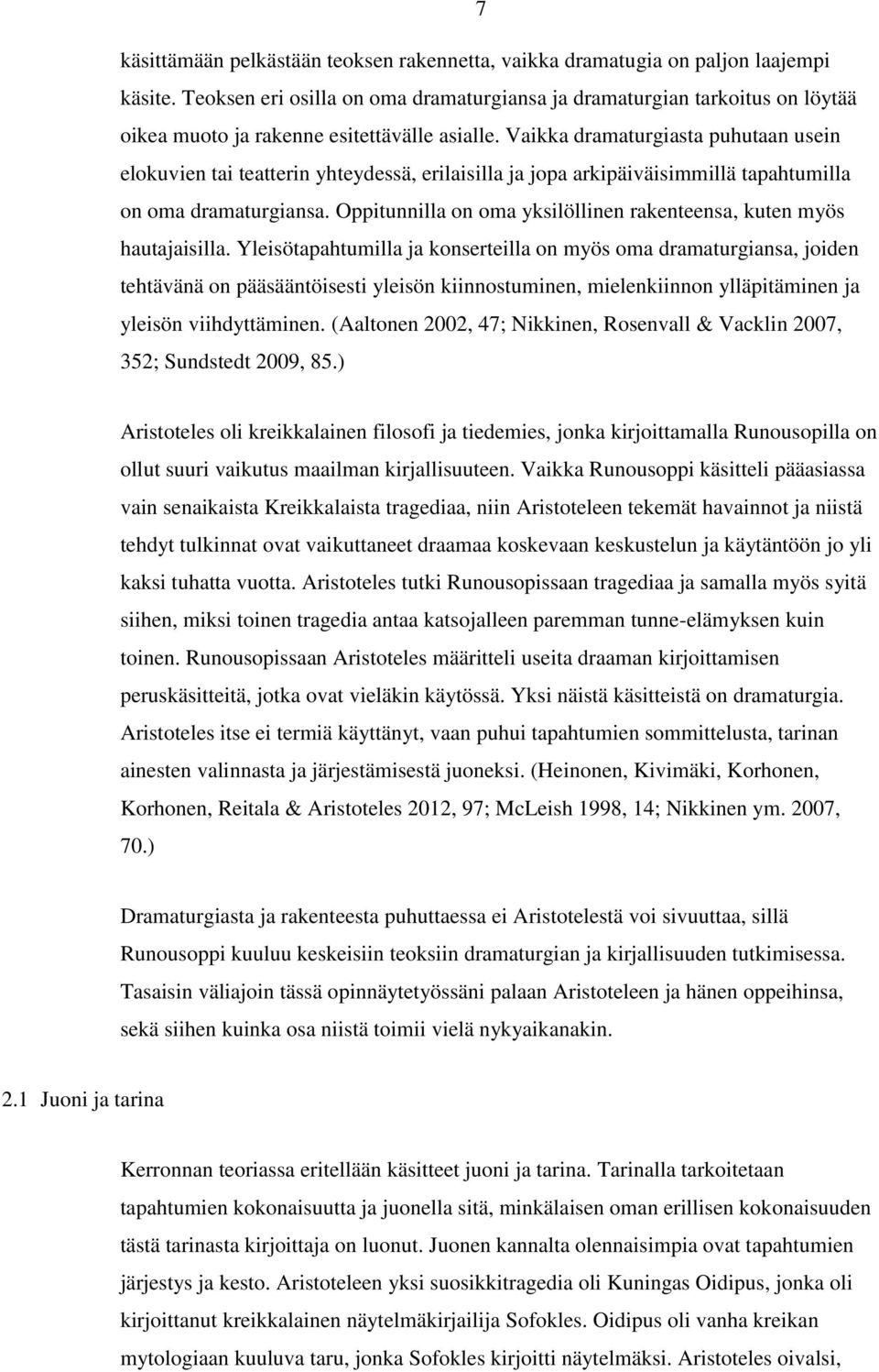 Vaikka dramaturgiasta puhutaan usein elokuvien tai teatterin yhteydessä, erilaisilla ja jopa arkipäiväisimmillä tapahtumilla on oma dramaturgiansa.