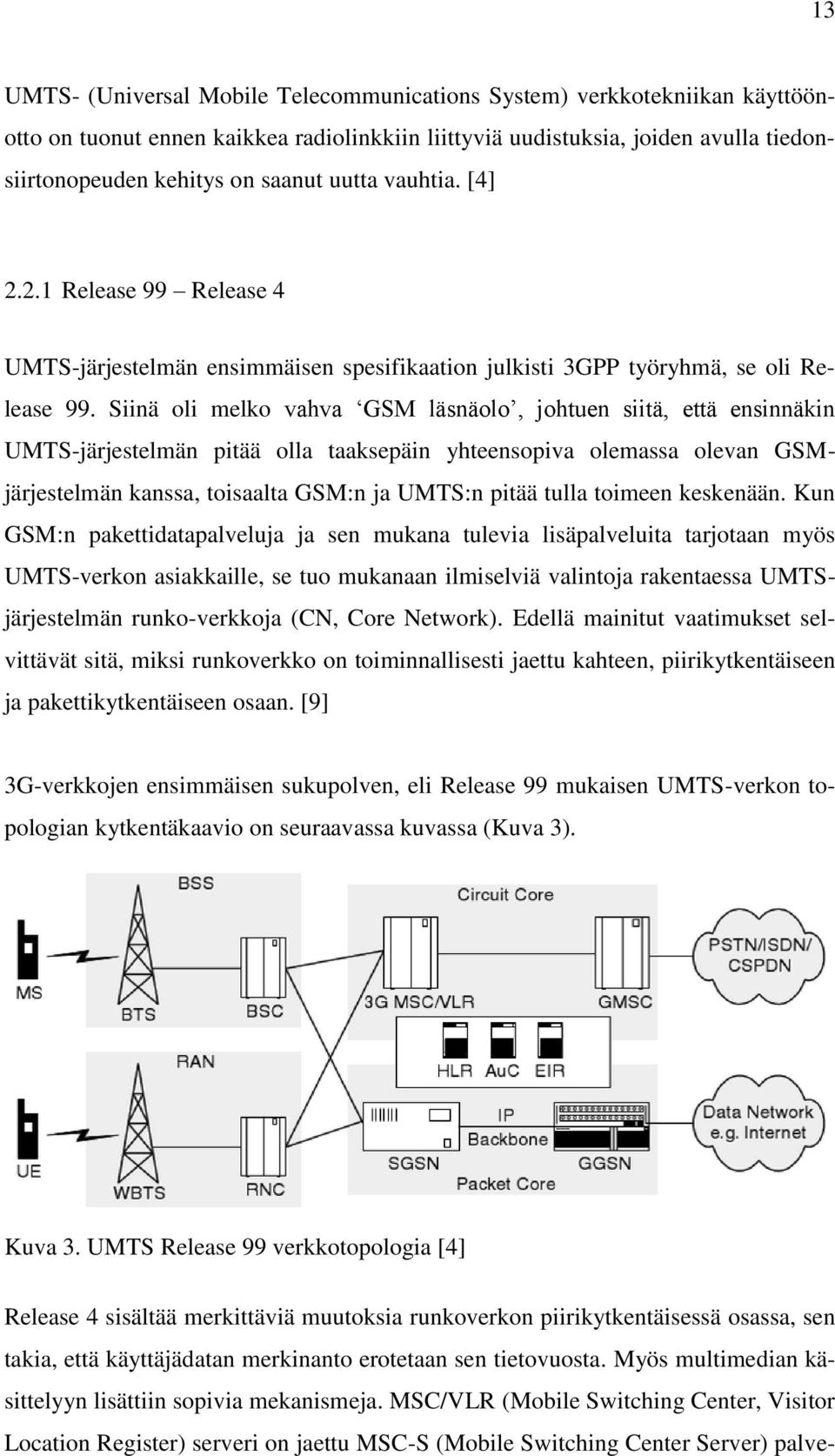 Siinä oli melko vahva ʻGSM läsnäolo, johtuen siitä, että ensinnäkin UMTS-järjestelmän pitää olla taaksepäin yhteensopiva olemassa olevan GSMjärjestelmän kanssa, toisaalta GSM:n ja UMTS:n pitää tulla