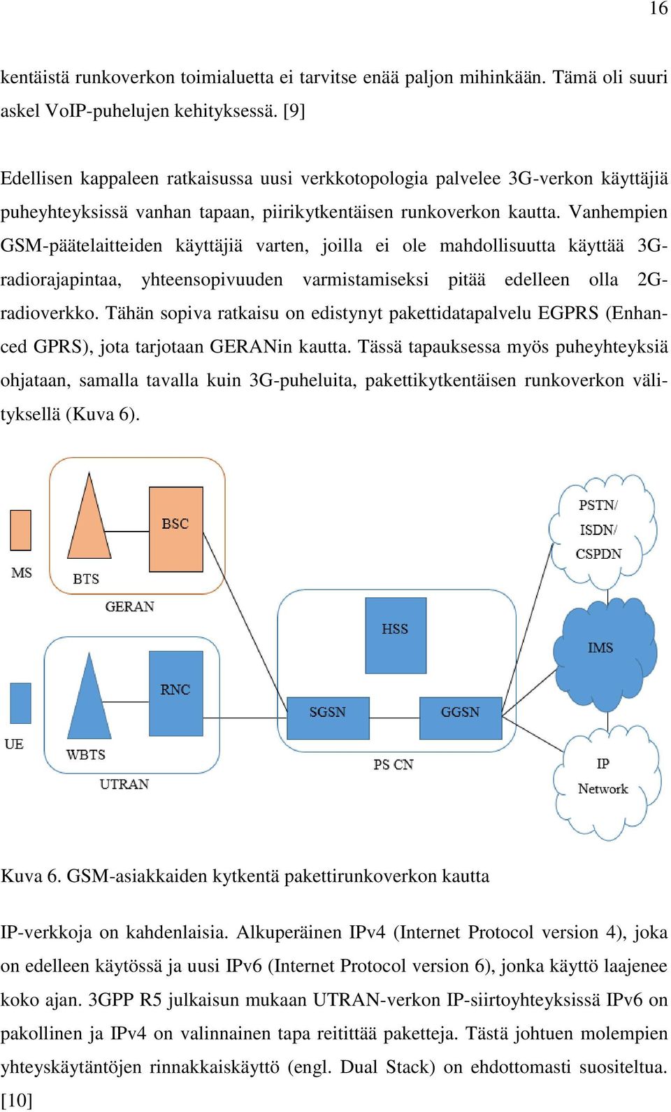 Vanhempien GSM-päätelaitteiden käyttäjiä varten, joilla ei ole mahdollisuutta käyttää 3Gradiorajapintaa, yhteensopivuuden varmistamiseksi pitää edelleen olla 2Gradioverkko.