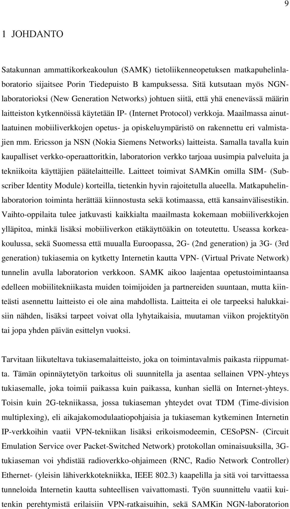 Maailmassa ainutlaatuinen mobiiliverkkojen opetus- ja opiskeluympäristö on rakennettu eri valmistajien mm. Ericsson ja NSN (Nokia Siemens Networks) laitteista.