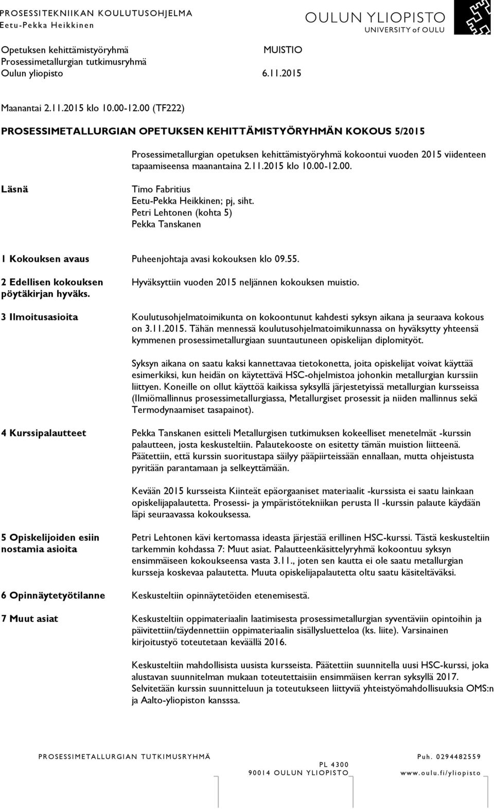 2015 klo 10.00-12.00. Läsnä Timo Fabritius Eetu-Pekka Heikkinen; pj, siht. Petri Lehtonen (kohta 5) Pekka Tanskanen 1 Kokouksen avaus Puheenjohtaja avasi kokouksen klo 09.55.