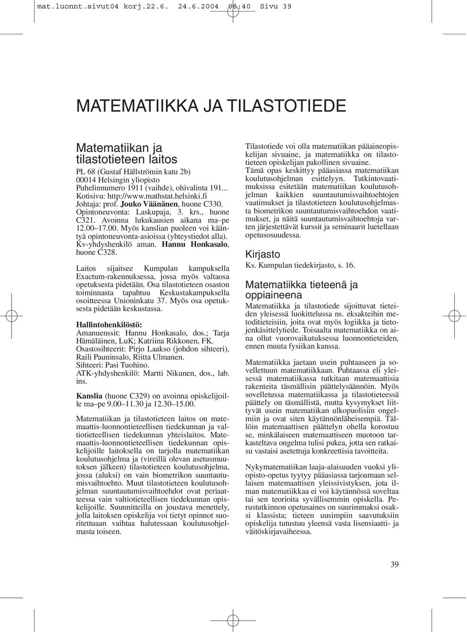 .. Kotisivu: http://www.mathstat.helsinki.fi Johtaja: prof. Jouko Väänänen, huone C330. Opintoneuvonta: Laskupaja, 3. krs., huone C321. Avoinna lukukausien aikana ma pe 12.00 