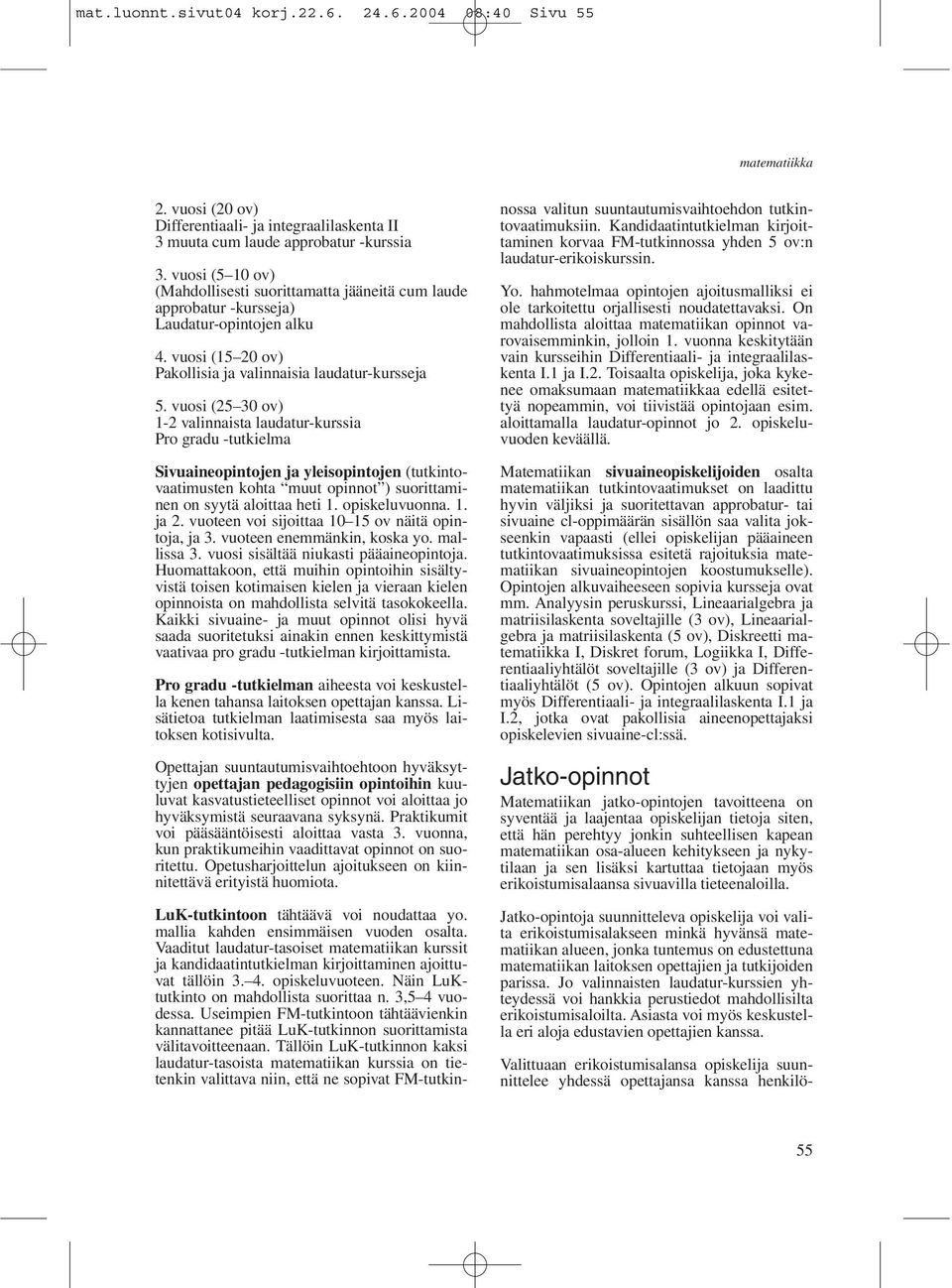 vuosi (5 10 ov) (Mahdollisesti suorittamatta jääneitä cum laude approbatur -kursseja) Laudatur-opintojen alku 4. vuosi (15 20 ov) Pakollisia ja valinnaisia laudatur-kursseja 5.