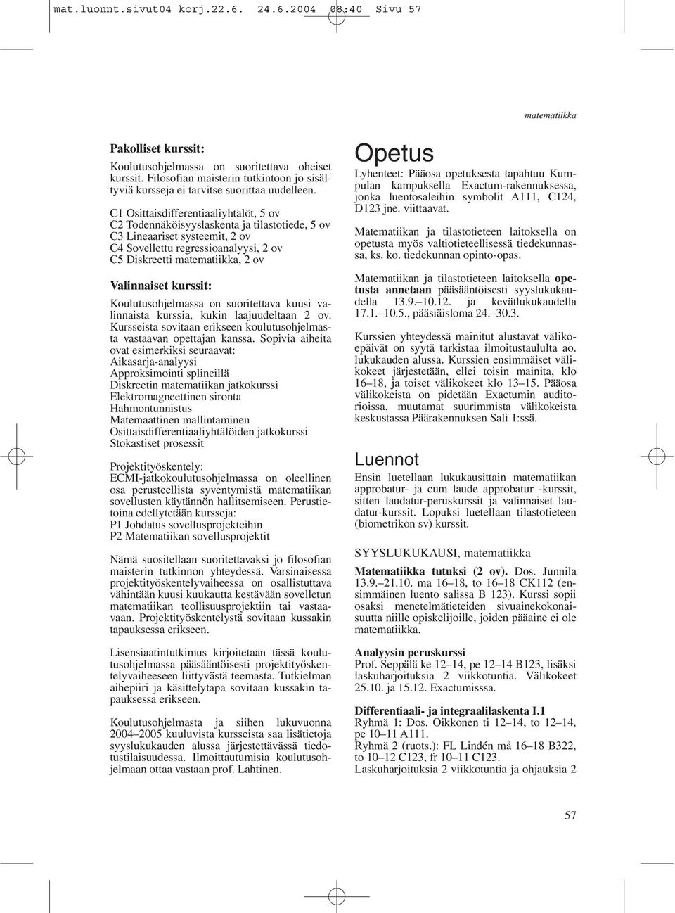 C1 Osittaisdifferentiaaliyhtälöt, 5 ov C2 Todennäköisyyslaskenta ja tilastotiede, 5 ov C3 Lineaariset systeemit, 2 ov C4 Sovellettu regressioanalyysi, 2 ov C5 Diskreetti, 2 ov Valinnaiset kurssit: