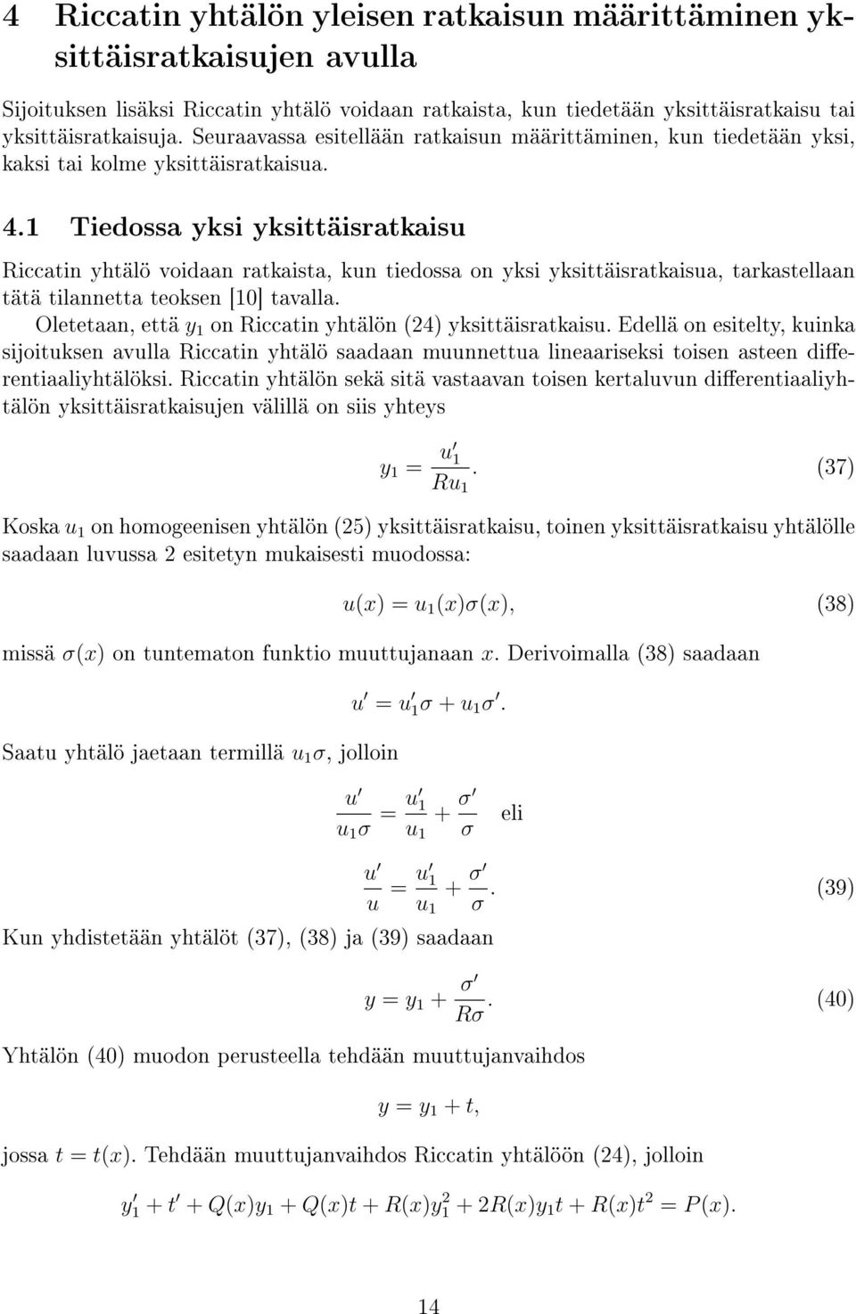 1 Tiedossa yksi yksittäisratkaisu Riccatin yhtälö voidaan ratkaista, kun tiedossa on yksi yksittäisratkaisua, tarkastellaan tätä tilannetta teoksen [10] tavalla.