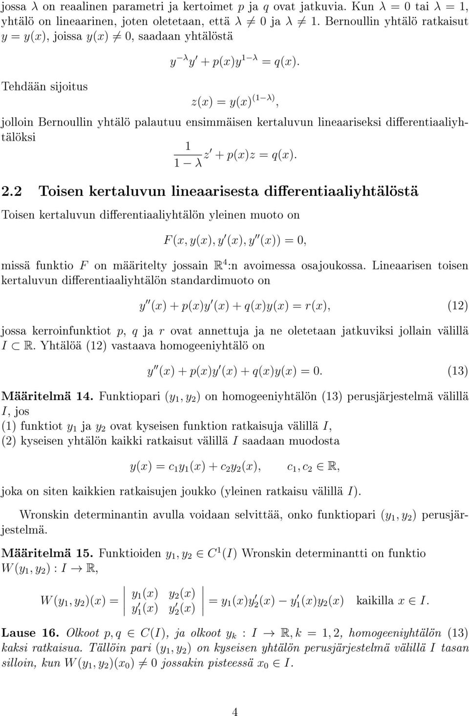 z(x) = y(x) (1 λ), jolloin Bernoullin yhtälö palautuu ensimmäisen kertaluvun lineaariseksi dierentiaaliyhtälöksi 1 1 λ z + p(x)z = q(x). 2.