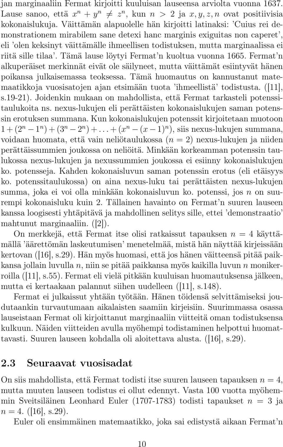 marginaalissa ei riitä sille tilaa. Tämä lause löytyi Fermat n kuoltua vuonna 1665.