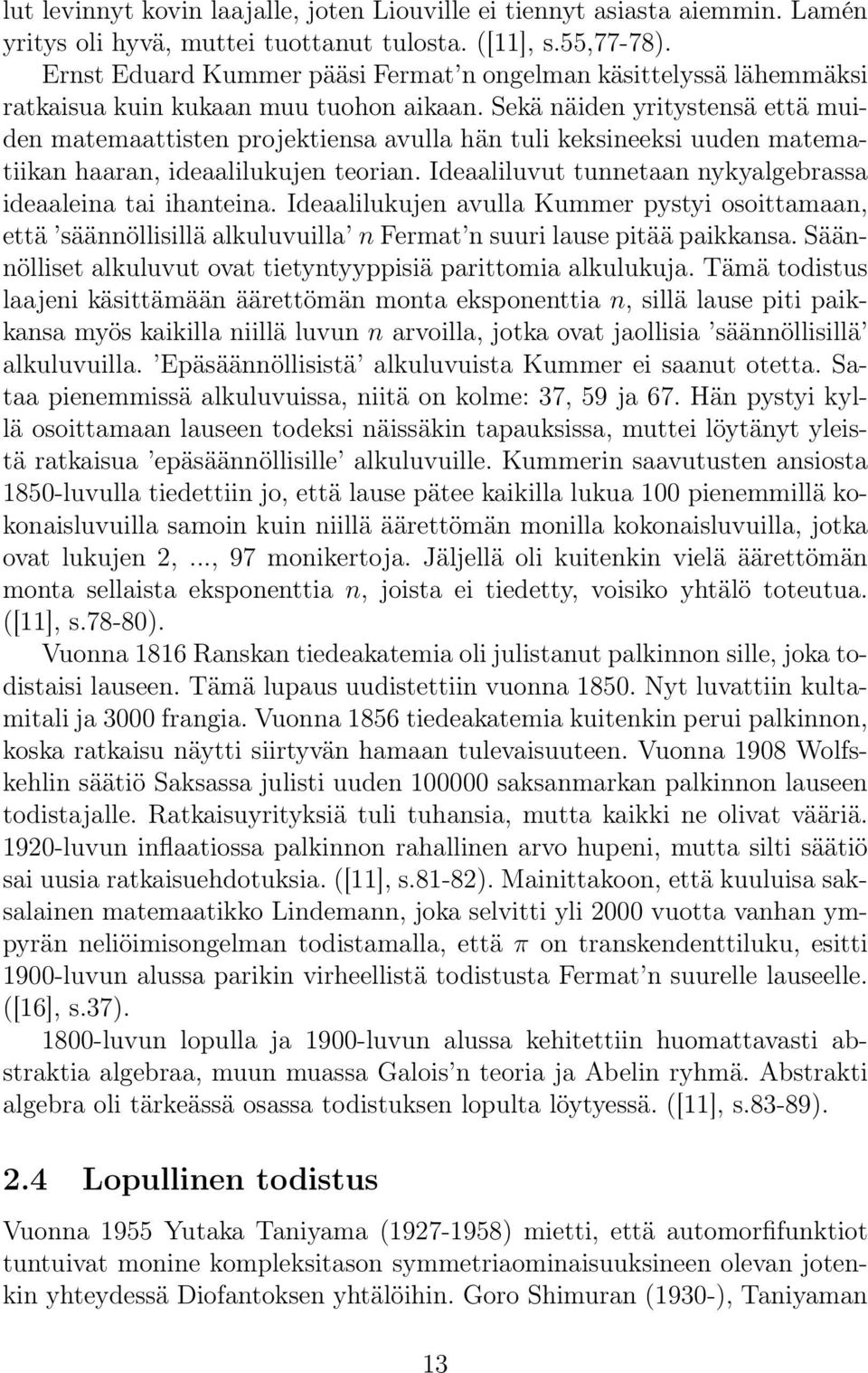 Sekä näiden yritystensä että muiden matemaattisten projektiensa avulla hän tuli keksineeksi uuden matematiikan haaran, ideaalilukujen teorian.