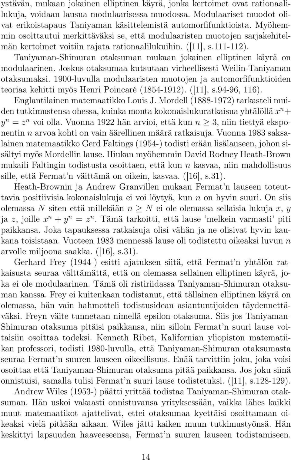 Myöhemmin osoittautui merkittäväksi se, että modulaaristen muotojen sarjakehitelmän kertoimet voitiin rajata rationaalilukuihin. ([11], s.111-11).