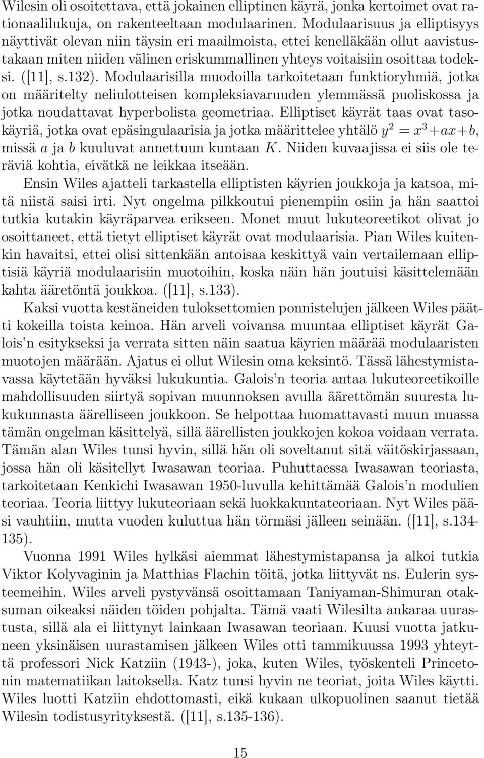 Modulaarisilla muodoilla tarkoitetaan funktioryhmiä, jotka on määritelty neliulotteisen kompleksiavaruuden ylemmässä puoliskossa ja jotka noudattavat hyperbolista geometriaa.