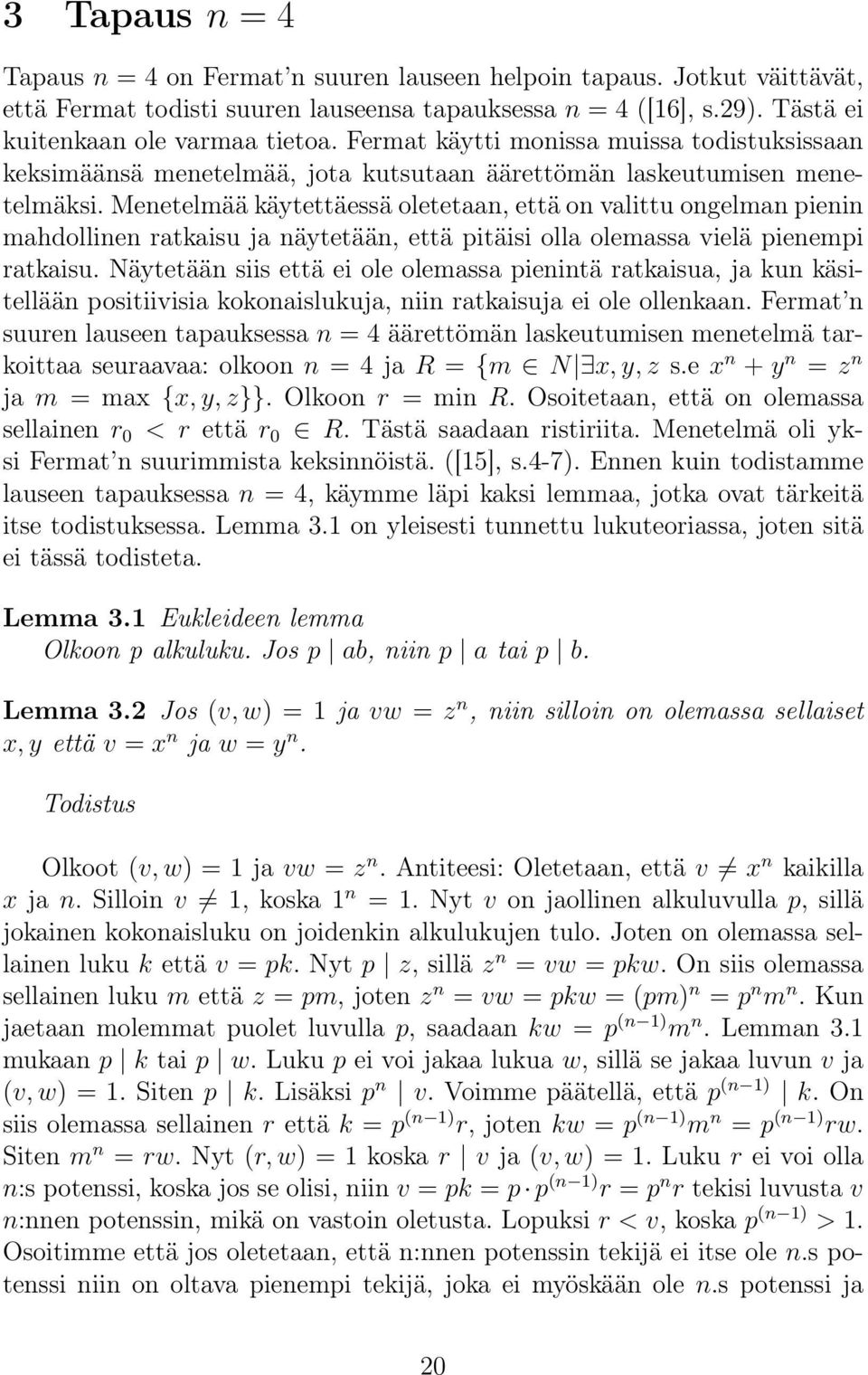 Menetelmää käytettäessä oletetaan, että on valittu ongelman pienin mahdollinen ratkaisu ja näytetään, että pitäisi olla olemassa vielä pienempi ratkaisu.