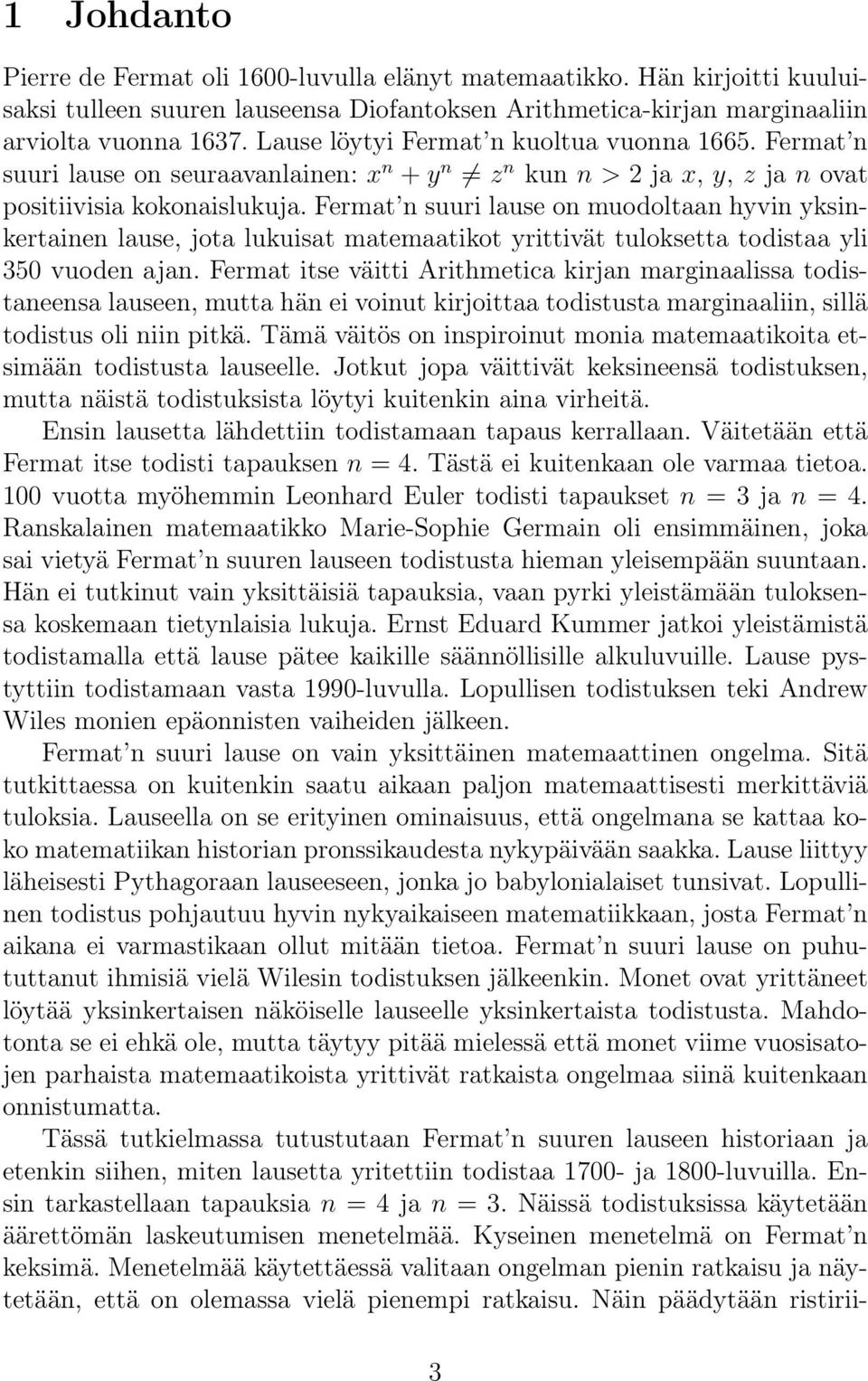 Fermat n suuri lause on muodoltaan hyvin yksinkertainen lause, jota lukuisat matemaatikot yrittivät tuloksetta todistaa yli 350 vuoden ajan.